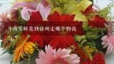 斗南发鲜花到徐州走哪个物流,昆明斗南花市有寄鲜花的服务吗？