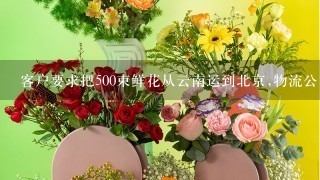 客户要求把500束鲜花从云南运到北京,物流公司可以提
