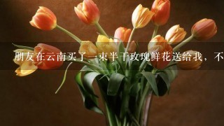 朋友在云南买了1束半干玫瑰鲜花送给我，不知怎样保养时间会长些，应该注意些什么?