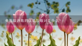 彝族敬酒歌的汉语版歌词是什么？