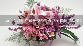 如果要订购广东潮安井美鲜花配送的产品需要提前多久预定