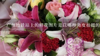广州地铁站上的鲜花图片是以哪种角度拍摄的呢